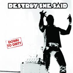 Destroy She Said : Down to Dirty